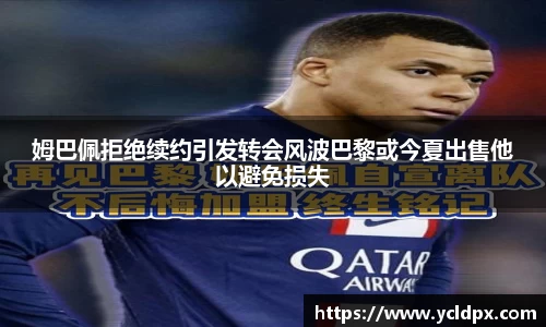 姆巴佩拒绝续约引发转会风波巴黎或今夏出售他以避免损失