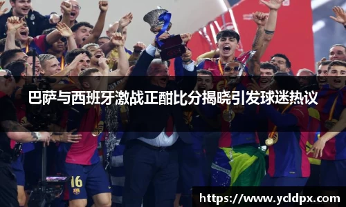 巴萨与西班牙激战正酣比分揭晓引发球迷热议